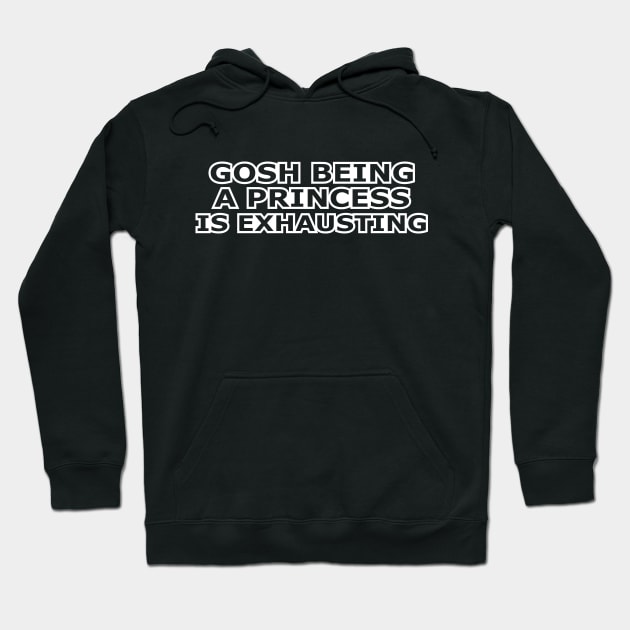 Princess - Gosh being a princess is exhausting Hoodie by KC Happy Shop